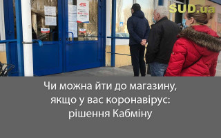 Чи можна йти до магазину, якщо у вас коронавірус: рішення Кабміну