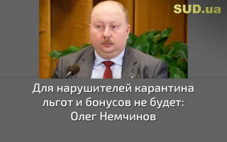 Для нарушителей карантина льгот и бонусов не будет: Олег Немчинов