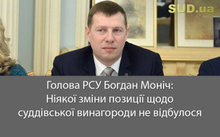 Голова РСУ Богдан Моніч: Ніякої зміни позиції щодо суддівської винагороди не відбулося
