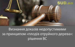 Визнання доказів недопустимими за принципом «плодів отруйного дерева»: рішення ВС