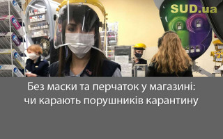 Без маски та перчаток у магазині: чи карають порушників карантину