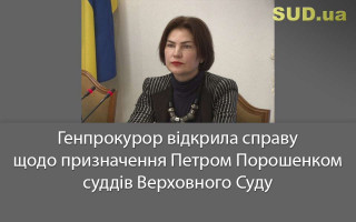 Генпрокурор відкрила справу щодо призначення Петром Порошенком суддів Верховного Суду