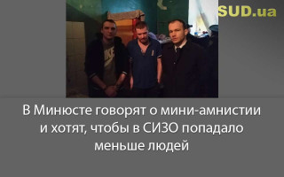 В Минюсте говорят о мини-амнистии и хотят, чтобы в СИЗО попадало меньше людей