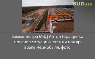 Замминистра МВД Антон Геращенко пояснил ситуацию, есть ли пожар возле Чернобыля, фото