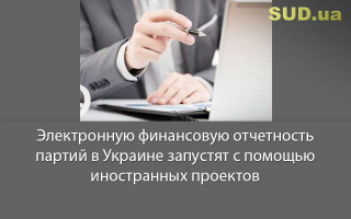 Электронную финансовую отчетность партий в Украине запустят с помощью иностранных проектов