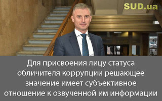 Для присвоения лицу статуса обличителя коррупции решающее значение имеет субъективное отношение к озвученной им информации