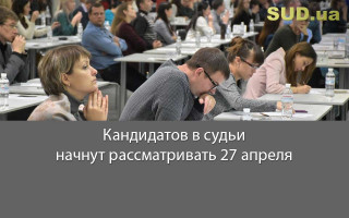 Кандидатов в судьи начнут рассматривать 27 апреля