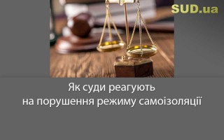 Як суди реагують на порушення режиму самоізоляції