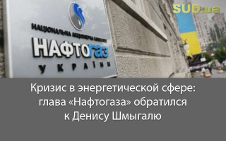 Кризис в энергетической сфере: глава «Нафтогаза» обратился к Денису Шмыгалю