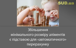 Збільшення мінімального розміру аліментів є підставою для «автоматичного» перерахунку