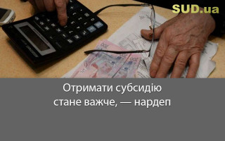 Отримати субсидію стане важче, — нардеп