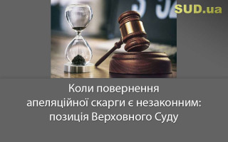 Коли повернення апеляційної скарги є незаконним: позиція Верховного Суду