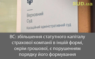 ВС: збільшення статутного капіталу страхової компанії в іншій формі, окрім грошової, є порушенням порядку його формування