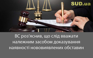 ВС роз’яснив, що слід вважати належним засобом доказування наявності нововиявлених обставин