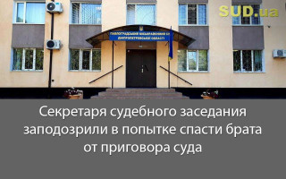 Секретаря судебного заседания заподозрили в попытке спасти брата от приговора суда