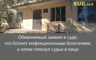 Обвиняемый заявил в суде, что болеет инфекционными болезнями, а затем плюнул судье в лицо