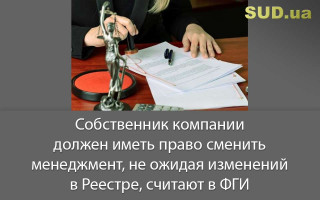 Собственник компании должен иметь право сменить менеджмент, не ожидая изменений в Реестре, считают в ФГИ