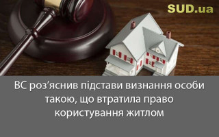ВС роз’яснив підстави визнання особи такою, що втратила право користування житлом