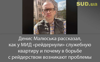 Денис Малюська рассказал, у МИД «рейдернули» служебную квартиру и почему в борьбе с рейдерством возникают проблемы