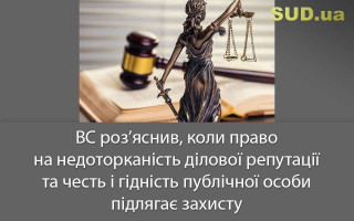 ВС роз’яснив, коли право на недоторканість ділової репутації та честь і гідність публічної особи підлягає захисту