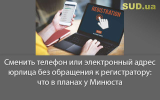 Сменить телефон или электронный адрес юрлица без обращения к регистратору: что в планах у Минюста