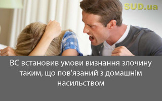 ВС встановив умови визнання злочину таким, що пов'язаний з домашнім насильством