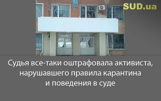 Судья все-таки оштрафовала активиста, нарушавшего правила карантина и поведения в суде