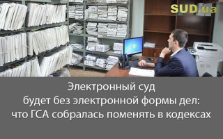 Электронный суд будет без электронной формы дел: что ГСА собралась поменять в кодексах