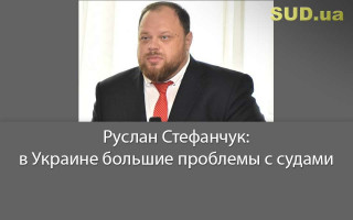 Руслан Стефанчук: в Украине большие проблемы с судами