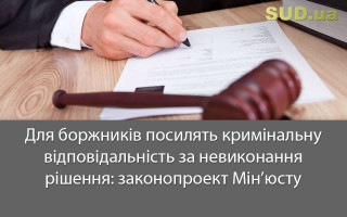 Для боржників посилять кримінальну відповідальність за невиконання рішення: законопроект Мін’юсту