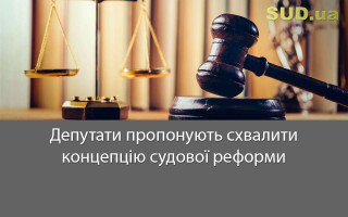 Депутати пропонують схвалити концепцію судової реформи