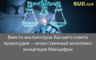 Вместо инспекторов Высшего совета правосудия —искусственный интеллект: концепция Минцифры