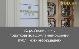 ВС роз’яснив, чи є податкові повідомлення-рішення публічною інформацією