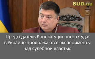 Председатель Конституционного Суда: в Украине продолжаются эксперименты над судебной властью