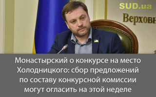 Монастырский о конкурсе на место Холодницкого: сбор предложений по составу конкурсной комиссии могут огласить на этой неделе