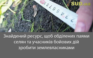 Знайдений ресурс,  щоб обділених паями селян та учасників бойових дій зробити землевласниками