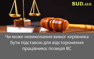 Чи може невиконання вимог керівника бути підставою для відсторонення працівника: позиція ВС