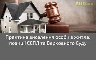 Практика виселення особи з житла: позиції ЄСПЛ та Верховного Суду