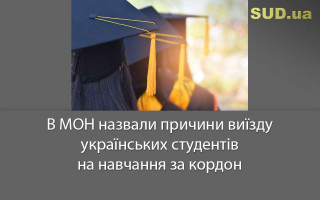 В МОН назвали причини виїзду українських студентів на навчання за кордон
