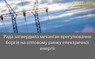 Рада затвердила механізм врегулювання боргів на оптовому ринку електричної енергії