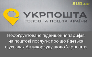 Необґрунтоване підвищення тарифів на поштові послуги: про що йдеться в ухвалах Антикорсуду щодо Укрпошти