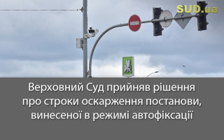 Верховний Суд прийняв рішення про строки оскарження постанови, винесеної в режимі автофіксації