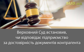 Верховний Суд встановив, чи відповідає підприємство за достовірність документів контрагента