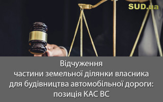 Відчуження частини земельної ділянки власника для будівництва автомобільної дороги: позиція КАС ВС