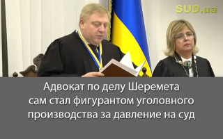 Адвокат по делу Шеремета сам стал фигурантом уголовного производства за давление на суд