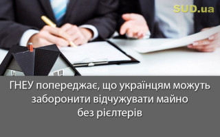 ГНЕУ попереджає, що українцям можуть заборонити відчужувати майно без рієлтерів