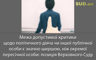 Межа допустимої критики щодо політичного діяча чи іншої публічної особи є значно ширшою, ніж окремої пересічної особи: позиція Верховного Суду