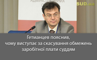 Гетманцев пояснив, чому виступає за скасування обмежень заробітної плати суддям