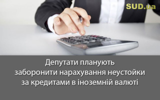 Депутати планують заборонити нарахування неустойки за кредитами в іноземній валюті