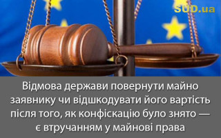 Відмова держави повернути майно заявнику чи відшкодувати його вартість після того, як конфіскацію було знято — є втручанням у майнові права